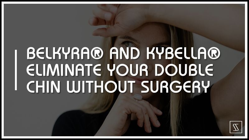 Belkyra® And Kybella® Eliminate Your Double Chin Without Surgery